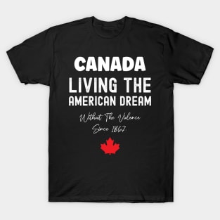 Canada Living The American Dream Without The Violence Since 1867 T-Shirt